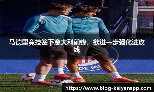 马德里竞技签下意大利前锋，欲进一步强化进攻线