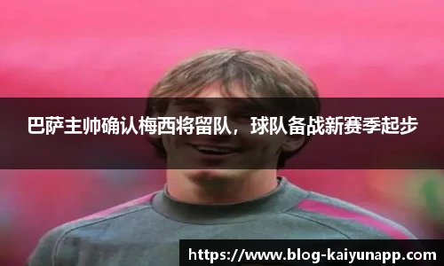 巴萨主帅确认梅西将留队,球队备战新赛季起步