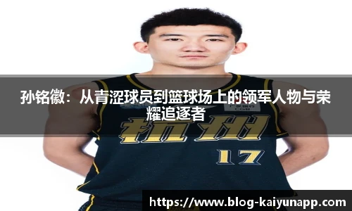 孙铭徽：从青涩球员到篮球场上的领军人物与荣耀追逐者