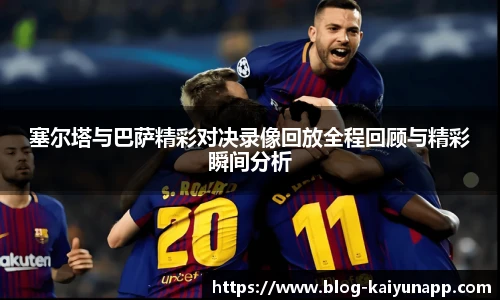 塞尔塔与巴萨精彩对决录像回放全程回顾与精彩瞬间分析