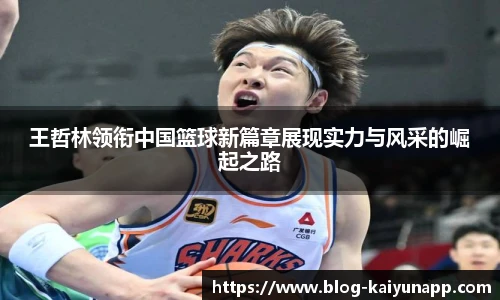 王哲林领衔中国篮球新篇章展现实力与风采的崛起之路