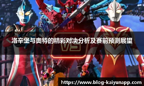 洛辛堡与奥特的精彩对决分析及赛前预测展望